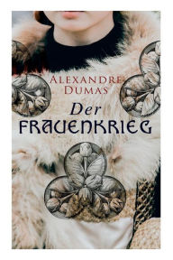 Title: Der Frauenkrieg: Historischer Roman, Author: Alexandre Dumas