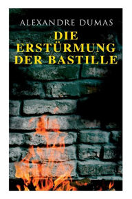 Title: Die Erstürmung der Bastille: Historischer Roman, Author: Alexandre Dumas