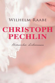 Title: Christoph Pechlin: Historischer Liebesroman, Author: Wilhelm Raabe