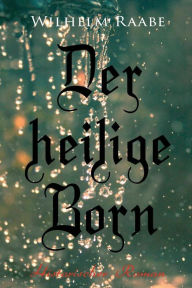 Title: Der heilige Born: Historischer Roman, Author: Wilhelm Raabe