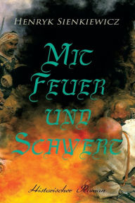 Title: Mit Feuer und Schwert: Historischer Roman, Author: Henryk Sienkiewicz