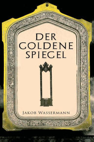 Title: Der goldene Spiegel, Author: Jakob Wassermann