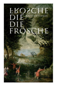 Title: Die Frösche, Author: Aristophanes