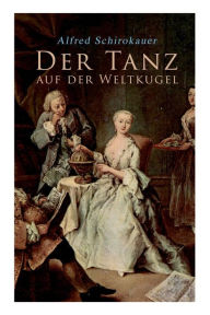 Title: Der Tanz auf der Weltkugel, Author: Alfred Schirokauer