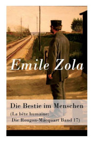 Title: Die Bestie im Menschen (La bête humaine: Die Rougon-Macquart Band 17), Author: Emile Zola