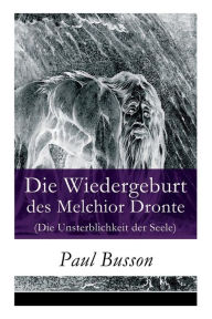 Title: Die Wiedergeburt des Melchior Dronte (Die Unsterblichkeit der Seele), Author: Paul Busson