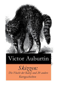 Title: Skizzen: Die Flucht der Katze und 20 andere Kurzgeschichten, Author: Victor Auburtin