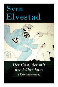 Title: Der Gast, der mit der Fähre kam (Kriminalroman), Author: Sven Elvestad