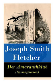 Title: Der Amaranthklub (Spionageroman), Author: Joseph Smith Fletcher