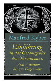 Title: Einführung in das Gesamtgebiet des Okkultismus: Vom Altertum bis zur Gegenwart, Author: Manfred Kyber