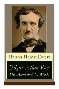 Title: Edgar Allan Poe: Der Mann und das Werk: Illustrierte Biografie, Author: Hanns Heinz Ewers