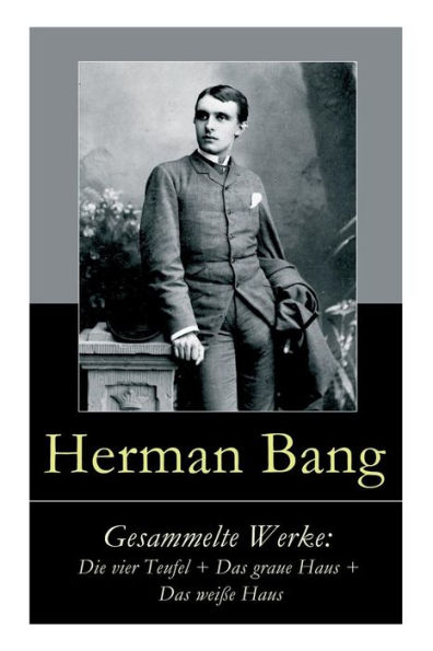 Gesammelte Werke: Die vier Teufel + Das graue Haus + Das weiße Haus