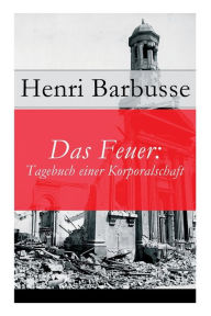 Title: Das Feuer: Tagebuch einer Korporalschaft, Author: Henri Barbusse