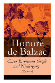 Title: Cäsar Birotteaus Größe und Niedergang (Roman), Author: Honore de Balzac