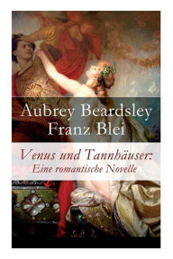 Title: Venus und Tannhäuser: Eine romantische Novelle, Author: Aubrey Beardsley