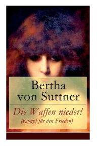 Title: Die Waffen nieder! (Kampf für den Frieden), Author: Bertha Von Suttner