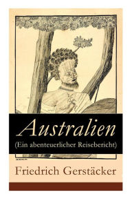 Title: Australien (Ein abenteuerlicher Reisebericht), Author: Friedrich Gerstäcker