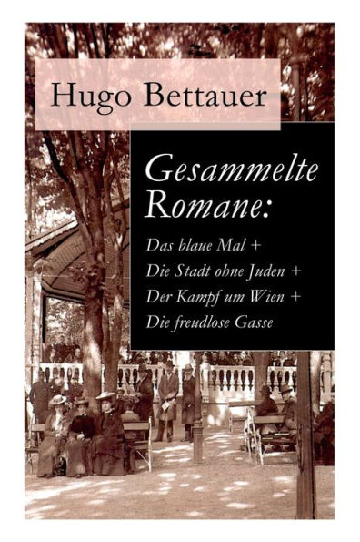 Gesammelte Romane: Das blaue Mal + Die Stadt ohne Juden Der Kampf um Wien freudlose Gasse: besten Romane Hugo Bettauers mit sozialem Engagement