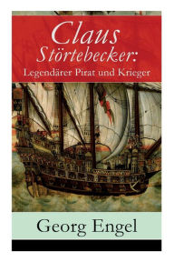 Title: Claus Störtebecker: Legendärer Pirat und Krieger: Historischer Roman (14. Jahrhundert), Author: Georg Engel