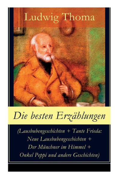 Die besten Erzählungen (Lausbubengeschichten + Tante Frieda: Neue Lausbubengeschichten + Der Münchner im Himmel + Onkel Peppi und andere Geschichten): Bayrische Erzählungen gewürzt mit Humor und Satire