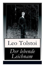 Title: Der lebende Leichnam: Das spannende Theaterstück/Drama des russischen Autors Lew Tolstoi, Author: Leo Tolstoy