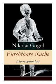 Title: Furchtbare Rache (Horrorgeschichte): Eine verzweigte Rachegeschichte aus der Welt der Kosaken (Gruselklassiker), Author: Nikolai Gogol