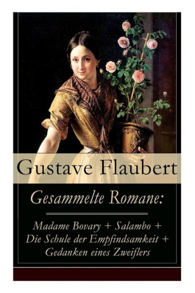 Gesammelte Romane: Madame Bovary + Salambo Die Schule der Empfindsamkeit Gedanken eines Zweiflers