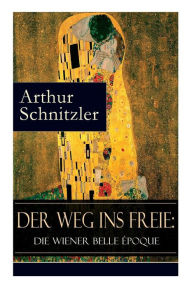 Title: Der Weg ins Freie: Die Wiener Belle Époque, Author: Arthur Schnitzler