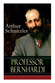 Title: Professor Bernhardi: Ein prophetisches Drama über Antisemitismus, Author: Arthur Schnitzler
