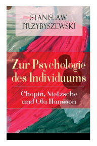 Title: Zur Psychologie des Individuums: Chopin, Nietzsche und Ola Hansson, Author: Stanislaw Przybyszewski