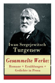 Title: Gesammelte Werke: Romane + Erzählungen + Gedichte in Prosa: Väter und Söhne + Aufzeichnungen eines Jägers + Visionen + Aus der Jugendzeit + Der Duellant + Die lebendige Reliquie + Faust + Das Lied der triumphierenden Liebe + Gespenster und viel mehr, Author: Iwan Sergejewitsch Turgenew