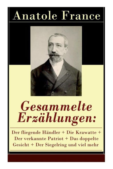 Gesammelte Erzählungen: Der fliegende Händler + Die Krawatte + Der verkannte Patriot + Das doppelte Gesicht + Der Siegelring und viel mehr: Die Salons der Hauptstadt + Das Hemd eines Glücklichen + König Christoph + Die großen Manöver von Montil + Der Miss