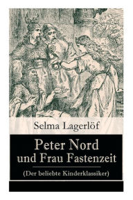 Title: Peter Nord und Frau Fastenzeit (Der beliebte Kinderklassiker), Author: Selma Lagerlof