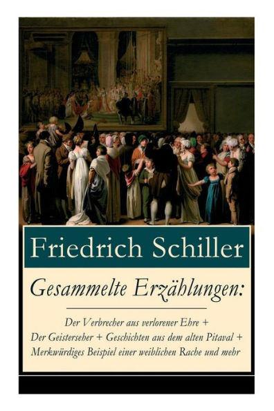 Gesammelte Erzählungen: Der Verbrecher aus verlorener Ehre + Der Geisterseher + Geschichten aus dem alten Pitaval + Merkwürdiges Beispiel einer weiblichen Rache und mehr: Der Handelsvertrag mit Gott + Der Spaziergang unter den Linden + Spiel des Schicksal
