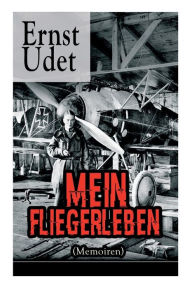 Title: Mein Fliegerleben (Memoiren): Mit Abbildungen, Author: Ernst Udet
