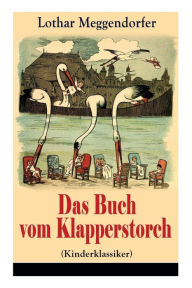 Title: Das Buch vom Klapperstorch (Kinderklassiker): Ein Buch f r Jung und Alt zur Unterhaltung und Belehrung - Mit Originalillustrationen, Author: Lothar Meggendorfer