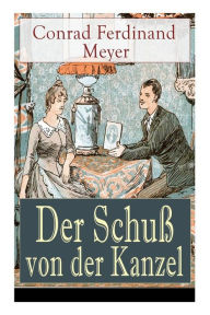 Title: Der Schuß von der Kanzel: Humoristische Novelle, Author: Conrad Ferdinand Meyer