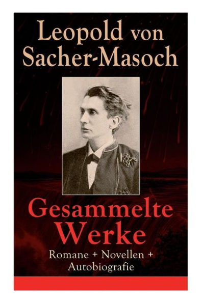 Gesammelte Werke: Romane + Novellen + Autobiografie: 73 Titel: Venus im Pelz + Katharina II + Lola + Polnische Geschichten + Mondnacht + Don Juan von Kolomea + Matrena + Der Capitulant + Die wilden Frauen + Jüdisches Leben in Wort