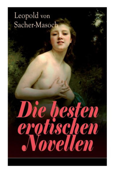 Die besten erotischen Novellen: Von dem Namenspatron des Masochismus: Venus im Pelz + Lola + Die Sclavenhändlerin + Don Juan von Kolomea + Der wahnsinnige Graf + Das Weib des Kosaken + Tag und Nacht in der Steppe + Im Venusberg...