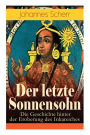 Der letzte Sonnensohn: Die Geschichte hinter der Eroberung des Inkareiches: Der letzte Herrscher des Inkareiches und sein Kampf gegen Francisko Pizarro