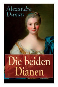 Title: Die beiden Dianen: Historische Spionage-Thriller, Author: Alexandre Dumas