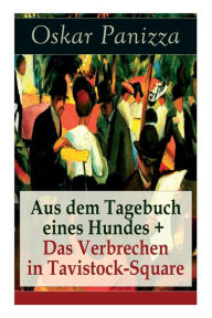 Title: Aus dem Tagebuch eines Hundes + Das Verbrechen in Tavistock-Square, Author: Oskar Panizza