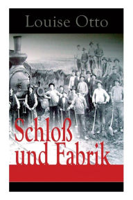 Title: Schloß und Fabrik: Ein gesellschaftskritischer Roman, Author: Louise Otto