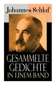 Title: Gesammelte Gedichte in einem Band, Author: Johannes Schlaf