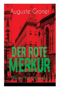 Title: Der rote Merkur (Wiener Kriminalroman): Dunkle Seiten der bürgerlich-aristokratischen Gesellschaft, Author: Auguste Groner
