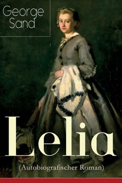 Lelia (Autobiografischer Roman): Skandalroman der Autorin von Die kleine Fadette, Die Marquise, Ein Winter auf Mallorca