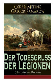 Title: Der Todesgruß der Legionen (Historischer Roman): Eine Geschichte aus der Zeit des deutsch-französischen Krieges 1870-71, Author: Oskar Meding