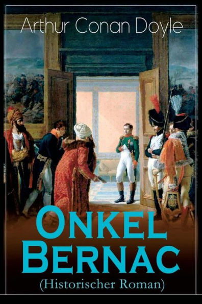 Onkel Bernac (Historischer Roman): Abenteuerroman aus der Zeit Napoleons