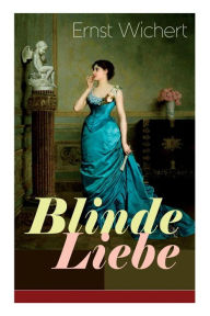 Title: Blinde Liebe, Author: Ernst Wichert