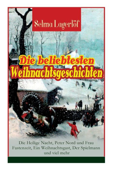 Die beliebtesten Weihnachtsgeschichten von Selma Lagerlöf: Die Heilige Nacht, Peter Nord und Frau Fastenzeit, Ein Weihnachtsgast, Der Spielmann und viel mehr: Das Mädchen vom Moorhof, Christuslegenden, Nils Holgerssons wunderbare Reise mit den Wildgänsen,